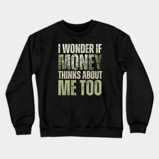 I Wonder If Money Thinks About Me Too Crewneck Sweatshirt